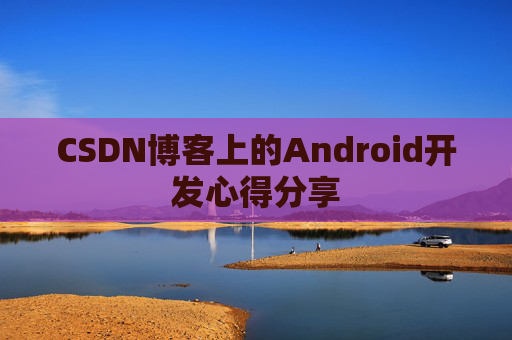 CSDN博客上的Android开发心得分享